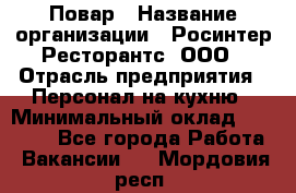 Повар › Название организации ­ Росинтер Ресторантс, ООО › Отрасль предприятия ­ Персонал на кухню › Минимальный оклад ­ 25 000 - Все города Работа » Вакансии   . Мордовия респ.
